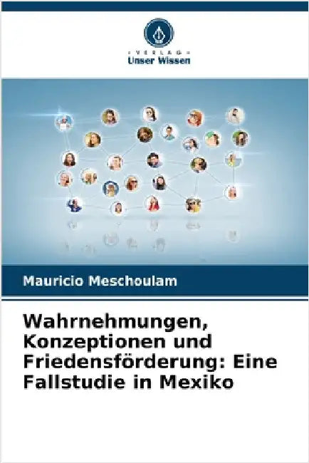 Wahrnehmungen, Konzeptionen und Friedensförderung: Eine Fallstudie in Mexiko by Meschoulam, Mauricio
