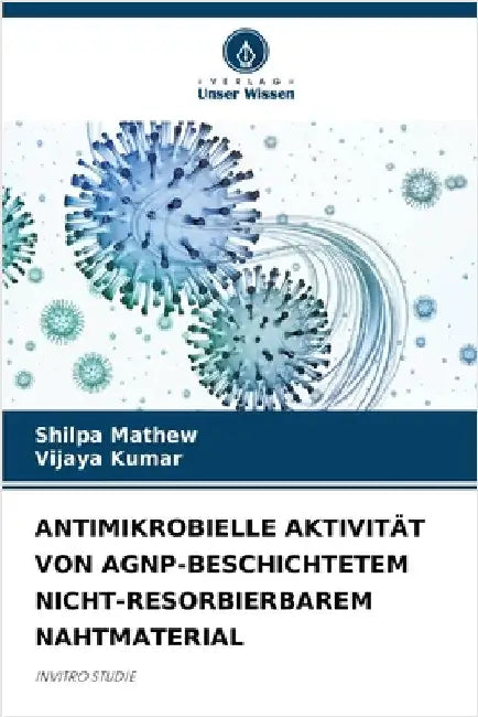 Antimikrobielle Aktivität Von Agnp-Beschichtetem Nicht-Resorbierbarem Nahtmaterial by Mathew, Shilpa