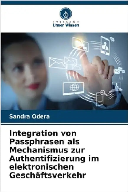 Integration von Passphrasen als Mechanismus zur Authentifizierung im elektronischen Geschäftsverkehr by Odera, Sandra
