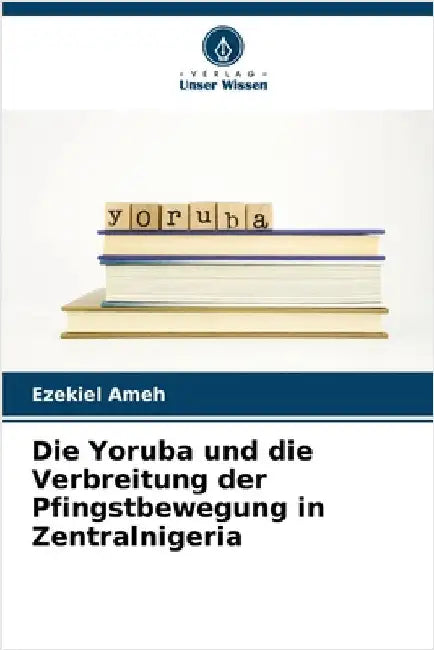 Die Yoruba und die Verbreitung der Pfingstbewegung in Zentralnigeria by Ameh, Ezekiel