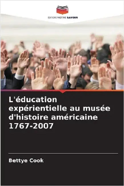 L'éducation expérientielle au musée d'histoire américaine 1767-2007 by Cook, Bettye