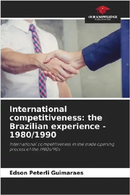 International competitiveness: the Brazilian experience - 1980/1990 by Peterli Guimaraes, Edson