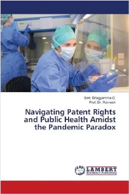 Navigating Patent Rights and Public Health Amidst the Pandemic Paradox by G, Smt Bhagyamma
