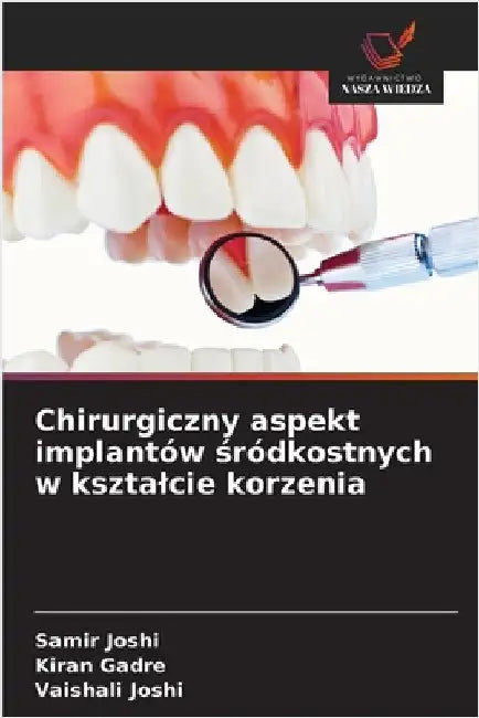 Chirurgiczny aspekt implantów śródkostnych w ksztalcie korzenia by Joshi, Samir