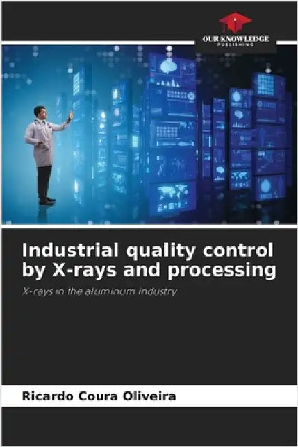 Industrial quality control by X-rays and processing by Coura Oliveira, Ricardo