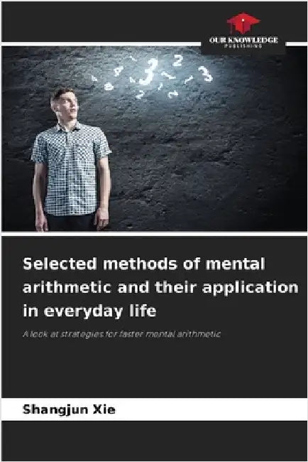 Selected methods of mental arithmetic and their application in everyday life by Xie, Shangjun