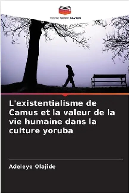 L'existentialisme de Camus et la valeur de la vie humaine dans la culture yoruba by Adeleye Olajide