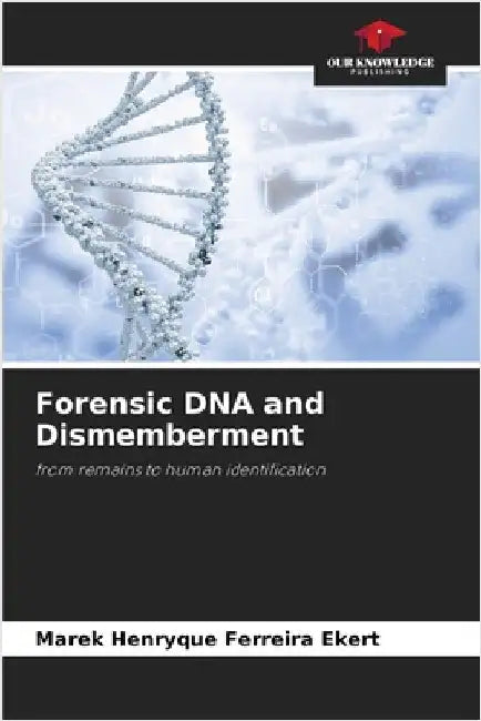 Forensic DNA and Dismemberment by Ferreira Ekert, Marek Henryque