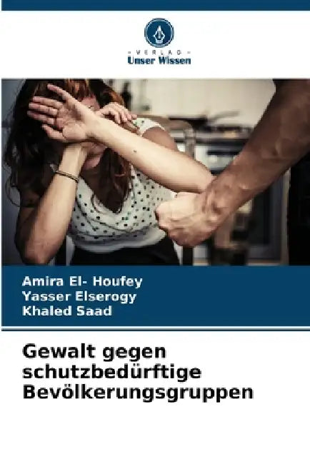 Gewalt gegen schutzbedürftige Bevölkerungsgruppen by Amira El- Houfey, Yasser Elserogy, Khaled Saad