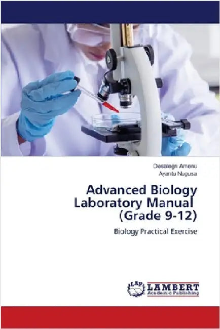 Advanced Biology Laboratory Manual (Grade 9-12) by Amenu, Desalegn