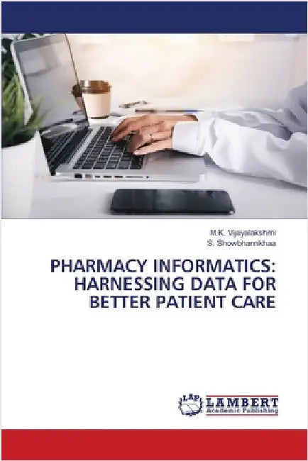 Pharmacy Informatics: Harnessing Data for Better Patient Care by M. K. Vijayalakshmi