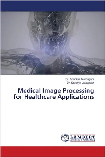 Medical Image Processing for Healthcare Applications by Arumugam, Shankar