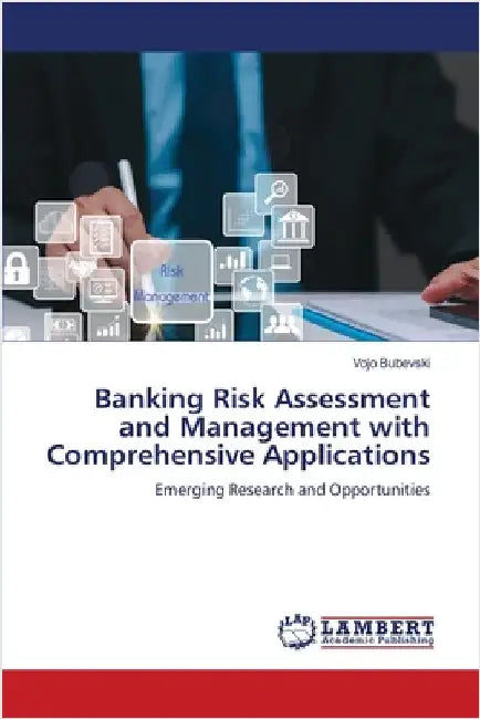 Banking Risk Assessment and Management with Comprehensive Applications by Vojo Bubevski