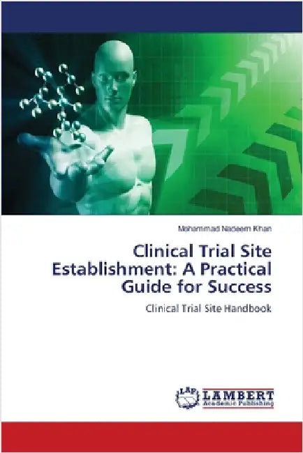 Clinical Trial Site Establishment: A Practical Guide for Success by Khan, Mohammad Nadeem