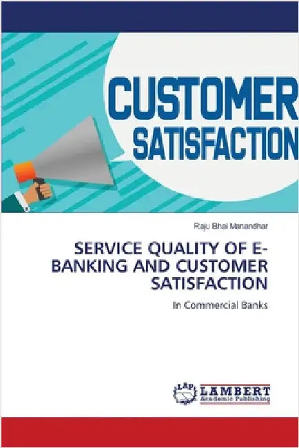 Service Quality of E-Banking and Customer Satisfaction by Manandhar, Raju Bhai