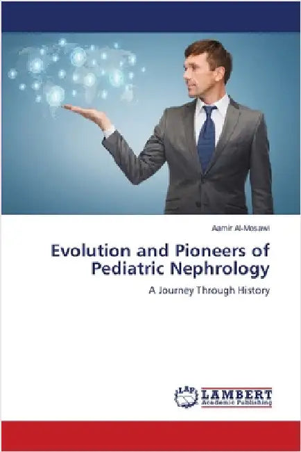 Evolution and Pioneers of Pediatric Nephrology by Al-Mosawi, Aamir