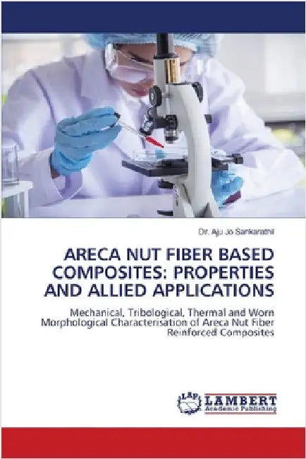 Areca Nut Fiber Based Composites: Properties and Allied Applications by Sankarathil, Aju Jo