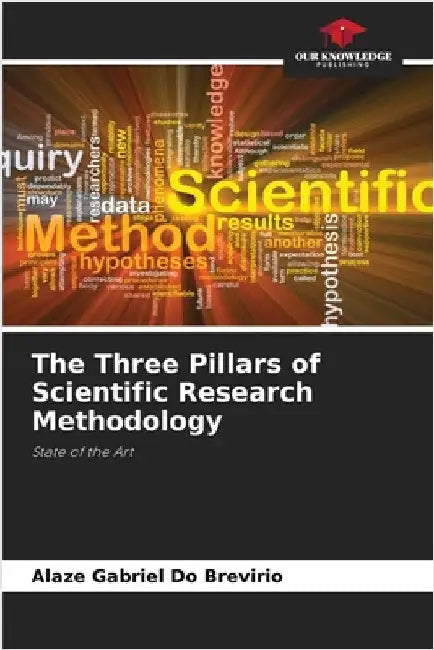 The Three Pillars of Scientific Research Methodology by Brevirio, Alaze Gabriel Do