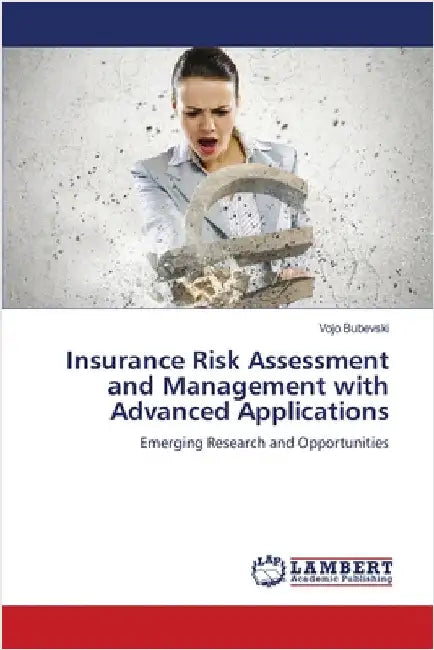 Insurance Risk Assessment and Management with Advanced Applications by Bubevski, Vojo