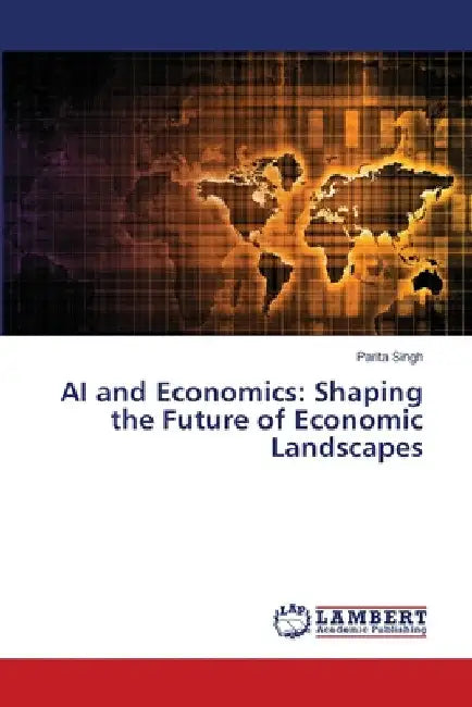AI and Economics: Shaping the Future of Economic Landscapes by Parita Singh