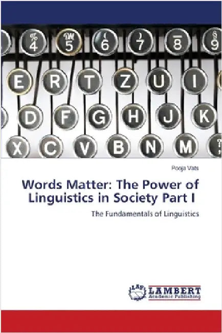 Words Matter: The Power of Linguistics in Society Part I by Vats, Pooja