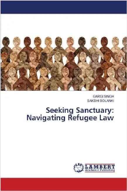 Seeking Sanctuary: Navigating Refugee Law by Gargi Singh
