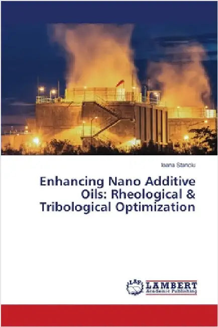 Enhancing Nano Additive Oils: Rheological & Tribological Optimization by Stanciu, Ioana