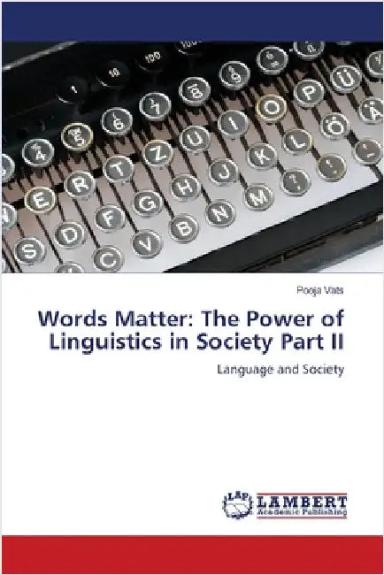 Words Matter: The Power of Linguistics in Society Part II by Pooja Vats