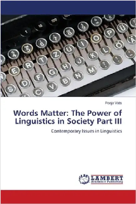 Words Matter: The Power of Linguistics in Society Part III by Vats, Pooja