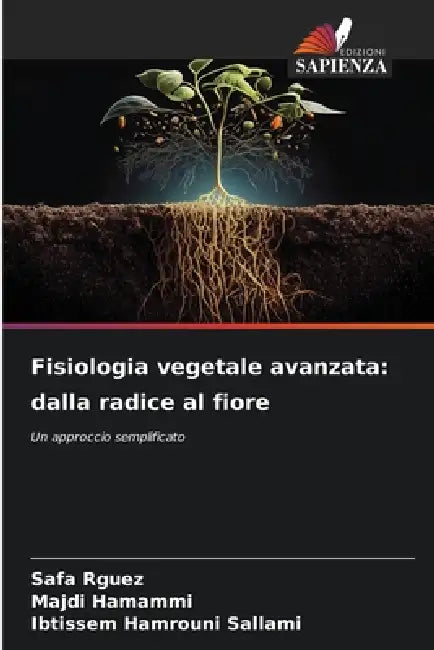 Fisiologia vegetale avanzata: dalla radice al fiore by Safa Rguez, Majdi Hamammi, Ibtissem Hamrouni Sallami