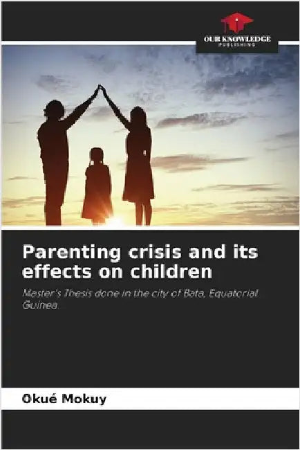 Parenting crisis and its effects on children by Mokuy, Okué