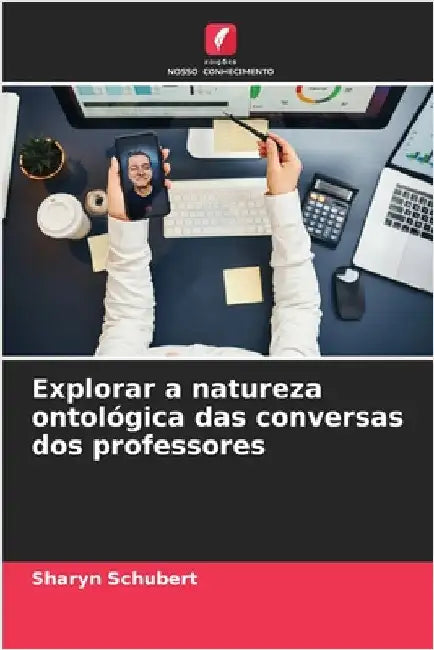 Explorar a natureza ontológica das conversas dos professores by Schubert, Sharyn