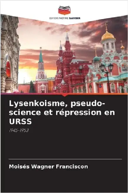 Lysenkoisme, pseudo-science et répression en URSS by Franciscon, Moisés Wagner