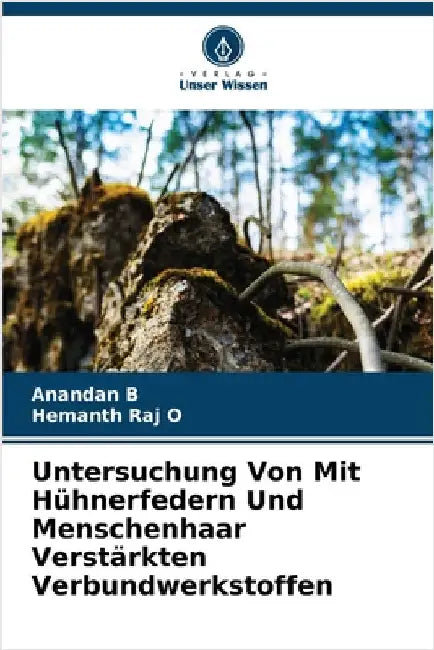Untersuchung Von Mit Hühnerfedern Und Menschenhaar Verstärkten Verbundwerkstoffen by B, Anandan