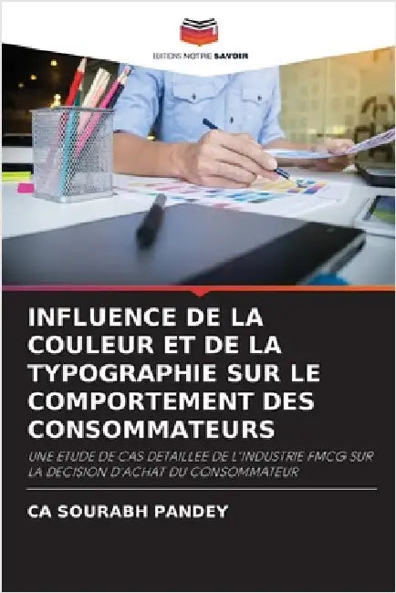 Influence de la Couleur Et de la Typographie Sur Le Comportement Des Consommateurs by Pandey, Ca Sourabh
