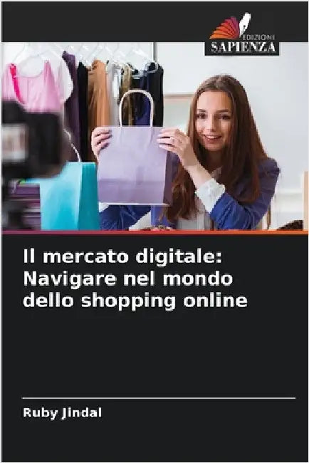 Il mercato digitale: Navigare nel mondo dello shopping online by Jindal, Ruby