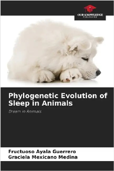 Phylogenetic Evolution of Sleep in Animals by Ayala Guerrero, Fructuoso