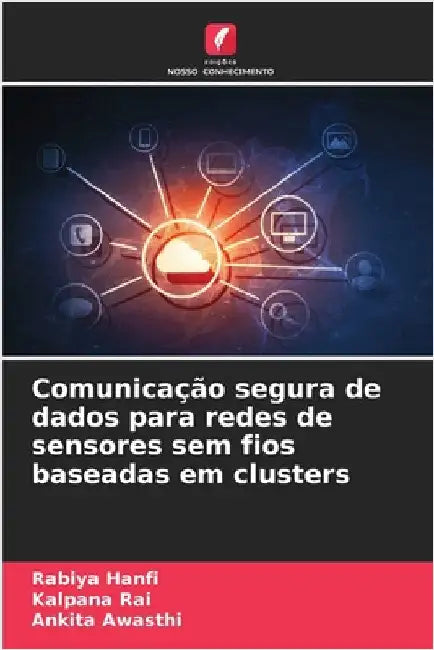 Comunicação segura de dados para redes de sensores sem fios baseadas em clusters by Hanfi, Rabiya