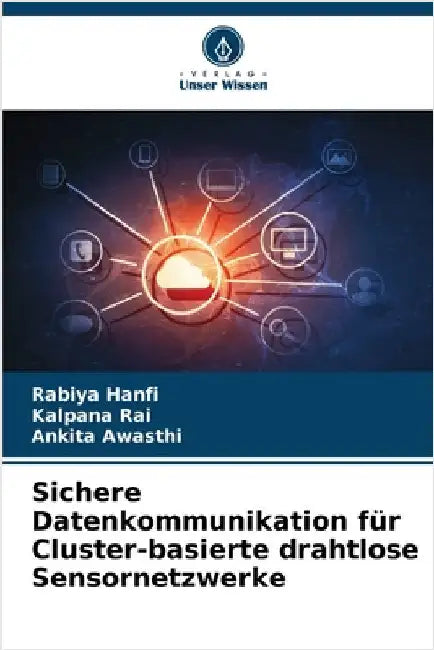 Sichere Datenkommunikation für Cluster-basierte drahtlose Sensornetzwerke by Rabiya Hanfi