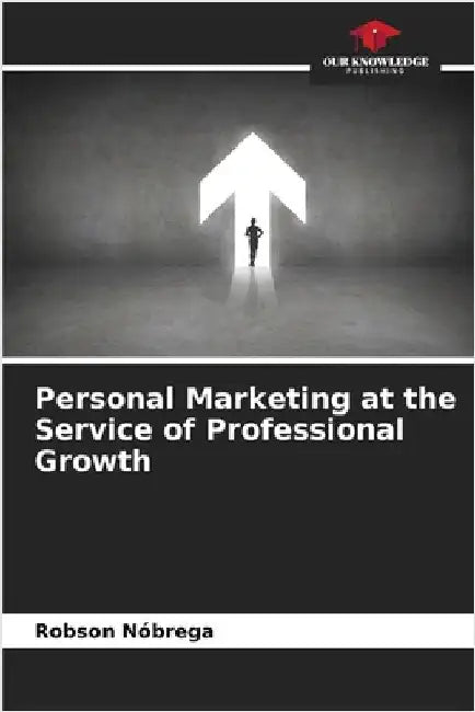 Personal Marketing at the Service of Professional Growth by Nóbrega, Robson