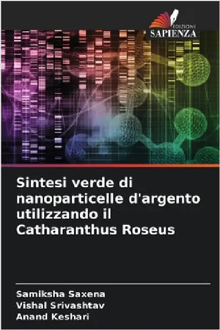 Sintesi verde di nanoparticelle d'argento utilizzando il Catharanthus Roseus by Saxena, Samiksha