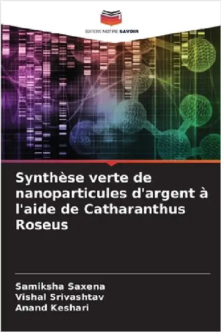 Synthèse verte de nanoparticules d'argent à l'aide de Catharanthus Roseus by Samiksha Saxena
