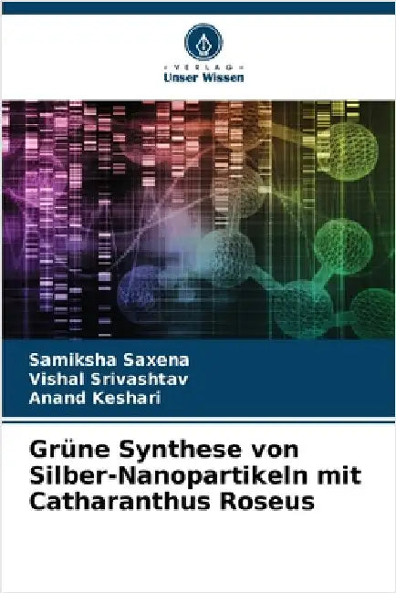 Grüne Synthese von Silber-Nanopartikeln mit Catharanthus Roseus by Samiksha Saxena