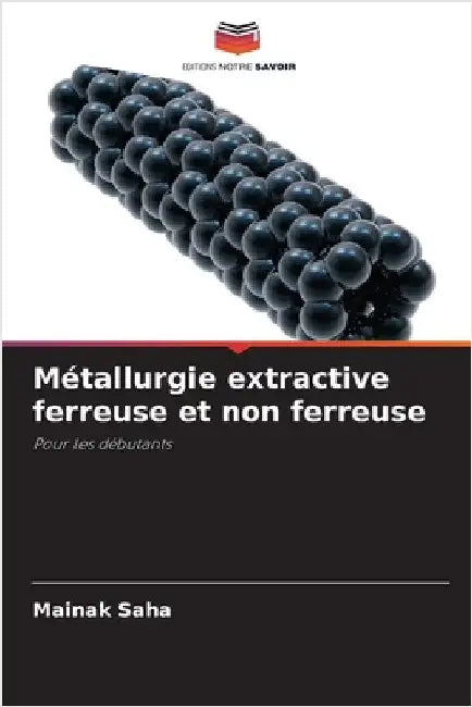 Métallurgie extractive ferreuse et non ferreuse by Saha, Mainak