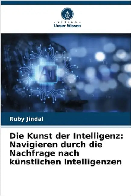 Die Kunst der Intelligenz: Navigieren durch die Nachfrage nach künstlichen Intelligenzen by Ruby Jindal