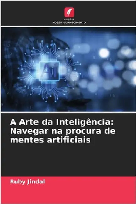 A Arte da Inteligência: Navegar na procura de mentes artificiais by Ruby Jindal