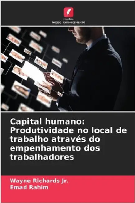 Capital humano: Produtividade no local de trabalho através do empenhamento dos trabalhadores by Jr. Richards Wayne