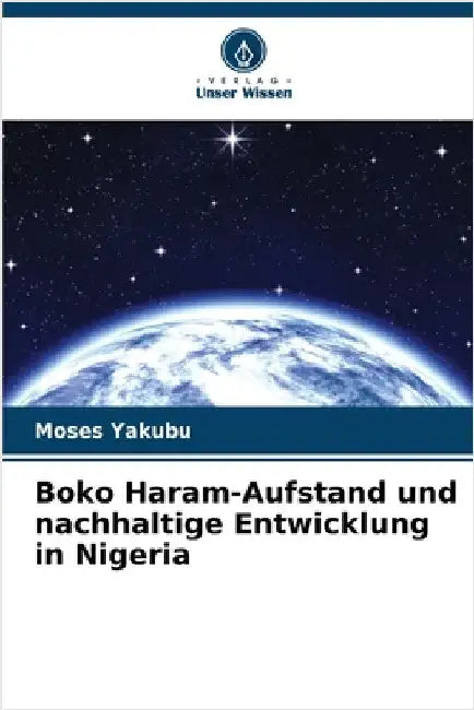 Boko Haram-Aufstand und nachhaltige Entwicklung in Nigeria by Moses Yakubu