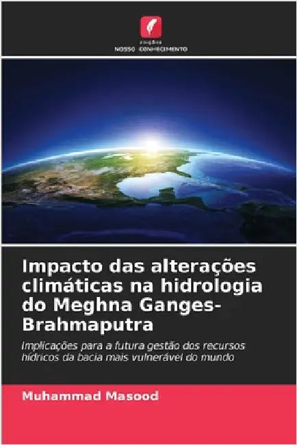 Impacto das alterações climáticas na hidrologia do Meghna Ganges-Brahmaputra by Muhammad Masood