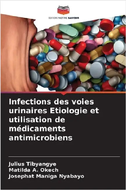 Infections des voies urinaires Etiologie et utilisation de médicaments antimicrobiens by Julius Tibyangye